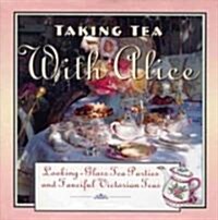 Taking Tea with Alice: Looking-Glass Tea Parties & Fanciful Victorian Teas (Hardcover)