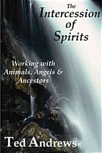 The Intercession of Spirits: Working with Animals, Angels & Ancestors (Paperback)