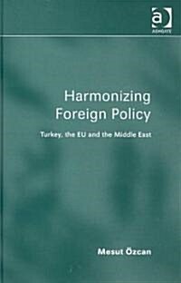 Harmonizing Foreign Policy : Turkey, the EU and the Middle East (Hardcover)