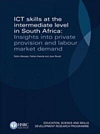 Ict Skills at the Intermediate Level in South Africa: Insights Into Private Provision and Labour Market Demand                                         (Paperback)