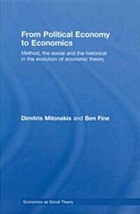 From Political Economy to Economics : Method, the Social and the Historical in the Evolution of Economic Theory (Hardcover)