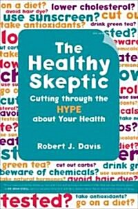 The Healthy Skeptic: Cutting Through the Hype about Your Health (Hardcover)