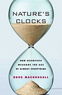 Natures Clocks: How Scientists Measure the Age of Almost Everything (Hardcover)
