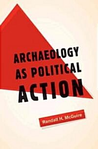 Archaeology as Political Action: Volume 17 (Paperback)
