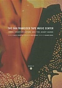 The San Francisco Tape Music Center: 1960s Counterculture and the Avant-Garde (Paperback)