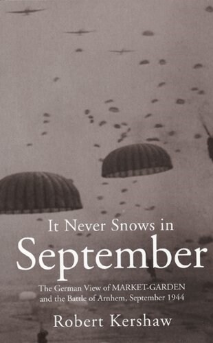 It Never Snows in September : The German View of Market-Garden and the Battle of Arnhem September 1944 (Paperback)