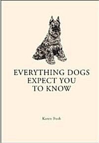 Everything Dogs Expect You to Know (Hardcover)