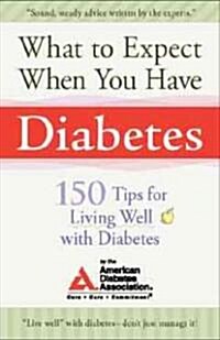 What to Expect When You Have Diabetes: 170 Tips for Living Well with Diabetes (Paperback)