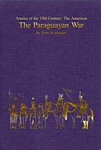 The Paraguayan War : Armies of the Nineteenth Century - The Americas (Hardcover)