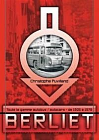 Berliet: 1905-1978. Toute la Gamme: Omnibus, Autocars, Autobus Et Trolleybus (Hardcover)