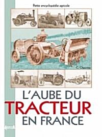 LAube Du Tracteur En France: Petite Encyclopedie Agricole (Hardcover)