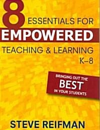 Eight Essentials for Empowered Teaching and Learning, K-8: Bringing Out the Best in Your Students (Paperback)
