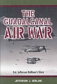 The Guadalcanal Air War: Col. Jefferson DeBlancs Story (Hardcover)