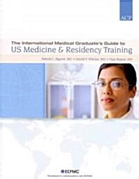 The International Medical Graduates Guide to US Medicine and Residency Training (Paperback)