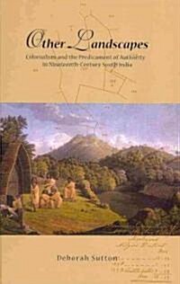 Other Landscapes: Colonialism and the Predicament of Authority in Nineteenth-Century South India (Hardcover)