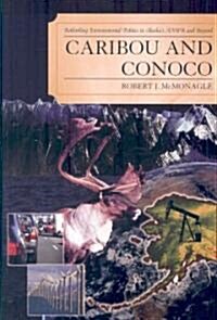 Caribou and Conoco: Rethinking Environmental Politics in Alaskas ANWR and Beyond (Hardcover)