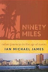 Ninety Miles: Cuban Journeys in the Age of Castro (Paperback)