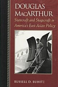 Douglas MacArthur: Statecraft and Stagecraft in Americas East Asian Policy (Hardcover)