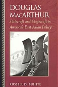 Douglas MacArthur: Statecraft and Stagecraft in Americas East Asian Policy (Paperback)