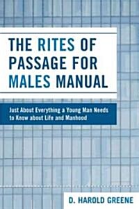 The Rites of Passage for Males Manual: Just About Everything a Young Man Needs to Know About Life and Manhood (Paperback)