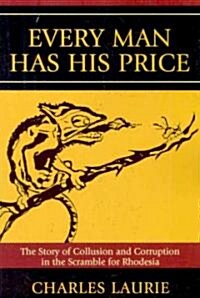 Every Man Has His Price: The Story of Collusion and Corruption in the Scramble for Rhodesia (Paperback)