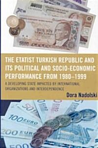 The Etatist Turkish Republic and Its Political a Socio-Economic Performance from 1980d1999: A Developing State Impacted by International Organizations (Paperback)