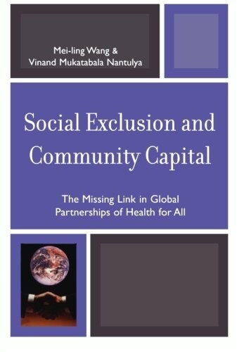 Social Exclusion and Community Capital: The Missing Link in Global Partnerships of Health for All (Paperback)
