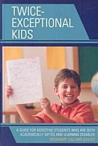 Twice-Exceptional Kids: A Guide for Assisting Students Who Are Both Academically Gifted and Learning Disabled (Hardcover)
