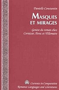 Masques Et Mirages: Gen?e Du Roman Chez Cort?ar, Perec Et Villemaire (Hardcover)