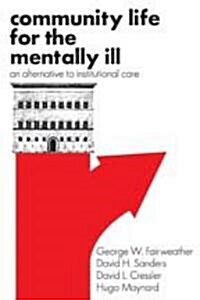 Community Life for the Mentally Ill: An Alternative to Institutional Care (Paperback)