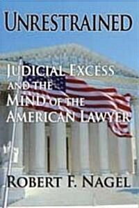 Unrestrained: Judicial Excess and the Mind of the American Lawyer (Hardcover)