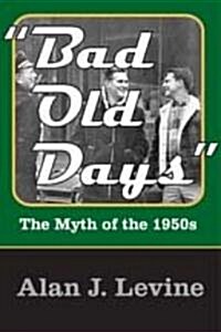 Bad Old Days: The Myth of the 1950s (Hardcover)