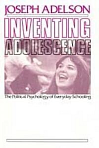 Inventing Adolescence: The Political Psychology of Everyday Schooling (Paperback)