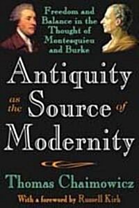 Antiquity as the Source of Modernity: Freedom and Balance in the Thought of Montesquieu and Burke (Hardcover)