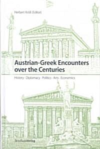 Austrian-Greek Encounters Over the Centuries: History, Diplomacy, Politics, Arts, Economics (Hardcover)