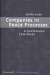 Companies in Peace Processes: A Guatemalan Case Study (Paperback)