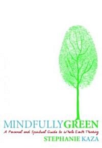 Mindfully Green: A Personal and Spiritual Guide to Whole Earth Thinking (Paperback)