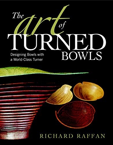 The Art of Turned Bowls: Designing Spectacular Bowls with a World- Class Turner (Paperback)