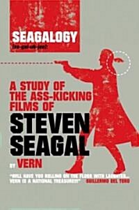 Seagalogy : The Ass-kicking Films of Steven Seagal (Paperback)