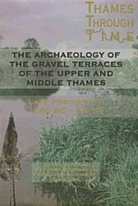 The Archaeology of the Gravel Terraces of the Upper and Middle Thames : Late Prehistory 1500 BC-AD 50 (Hardcover)