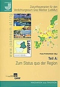 Zukunftsszenarien Fur Den Verdichtungsraum Graz-Maribor (Lebmur). Teil a: Zum Status Quo Der Region (Paperback)