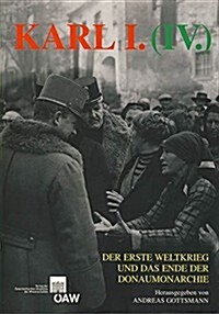 Karl I. (IV), Der Erste Weltkrieg Und Das Ende Der Donaumonarchie (Paperback)