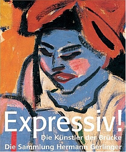 Expressiv: Die Kuenstler Der Bruecke, Die Sammlung Gerlinger (Paperback)