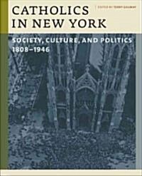 Catholics in New York: Society, Culture, and Politics, 1808-1946 (Hardcover)