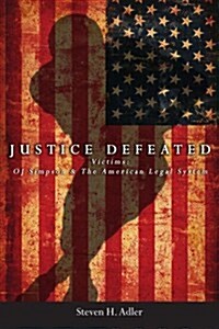 Justice Defeated: Victims: Oj Simpson and the American Legal System (Paperback)