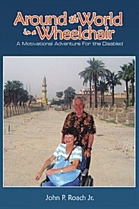 Around the World in a Wheel Chair: A Motivational Adventure for the Disabled (Paperback)