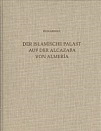 Der Islamische Palast Auf Der Alcazaba Von Almeria (Hardcover)
