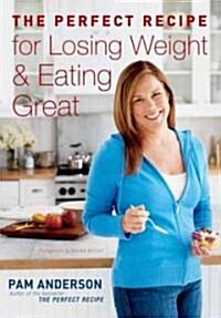 The Perfect Recipe for Losing Weight & Eating Great (Hardcover)