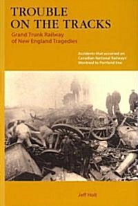 Trouble on the Tracks:: Grand Trunk Railway of New England Tragedies (Paperback)
