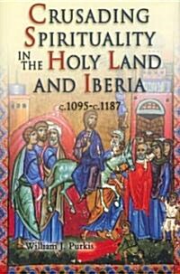 Crusading Spirituality in the Holy Land and Iberia, c.1095-c.1187 (Hardcover)